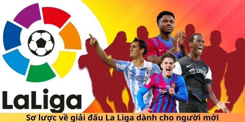 Sơ lược về giải đấu La Liga dành cho người mới